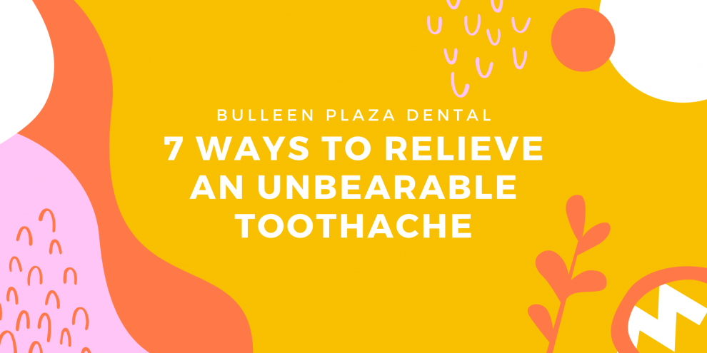 7 Ways To Relieve An Unbearable Toothache